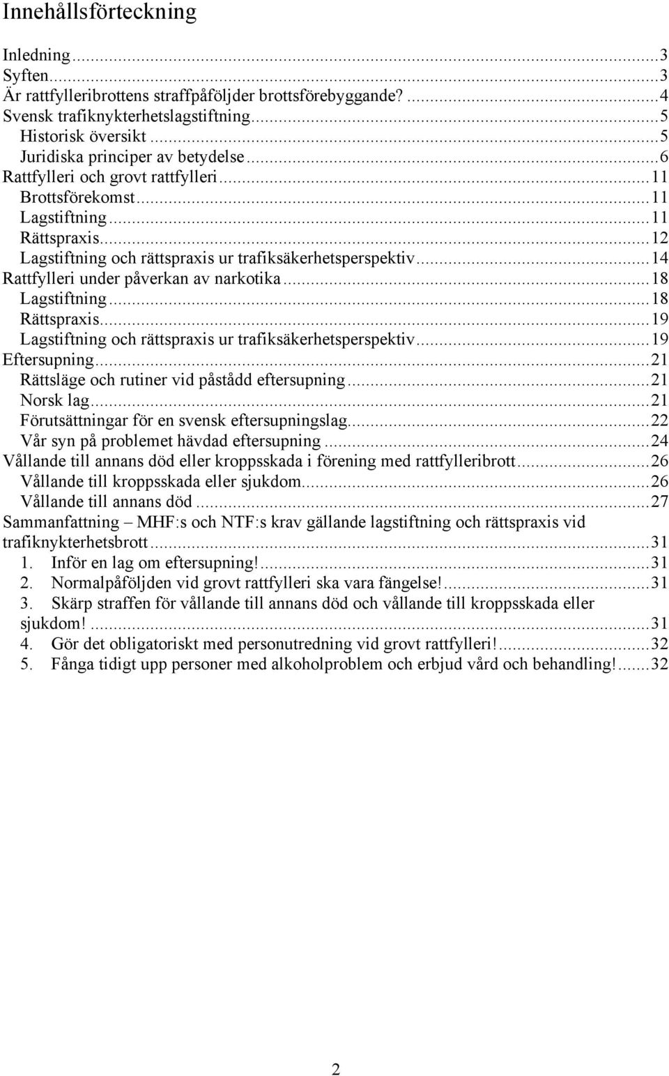 ..14 Rattfylleri under påverkan av narkotika...18 Lagstiftning...18 Rättspraxis...19 Lagstiftning och rättspraxis ur trafiksäkerhetsperspektiv...19 Eftersupning.