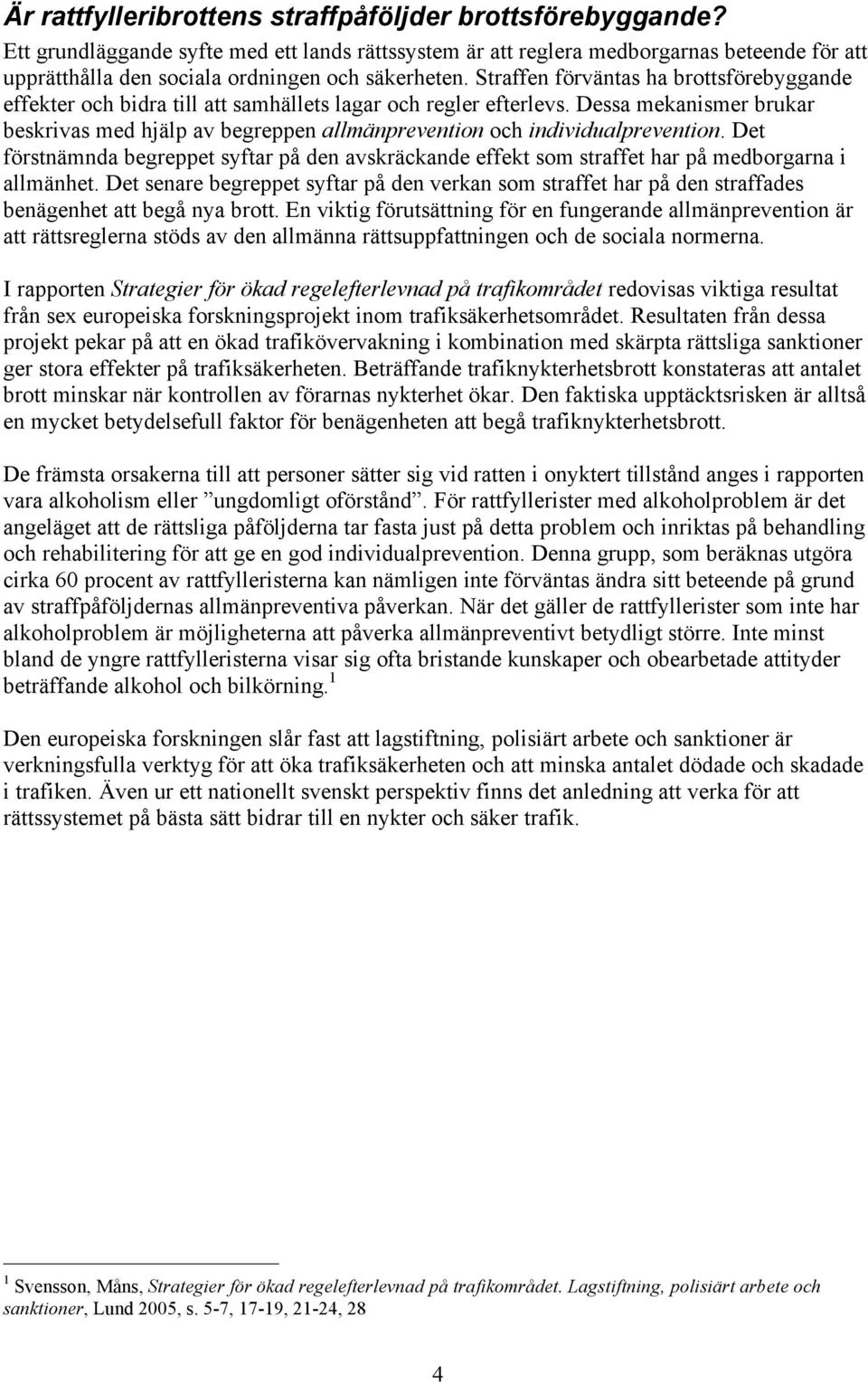 Straffen förväntas ha brottsförebyggande effekter och bidra till att samhällets lagar och regler efterlevs.