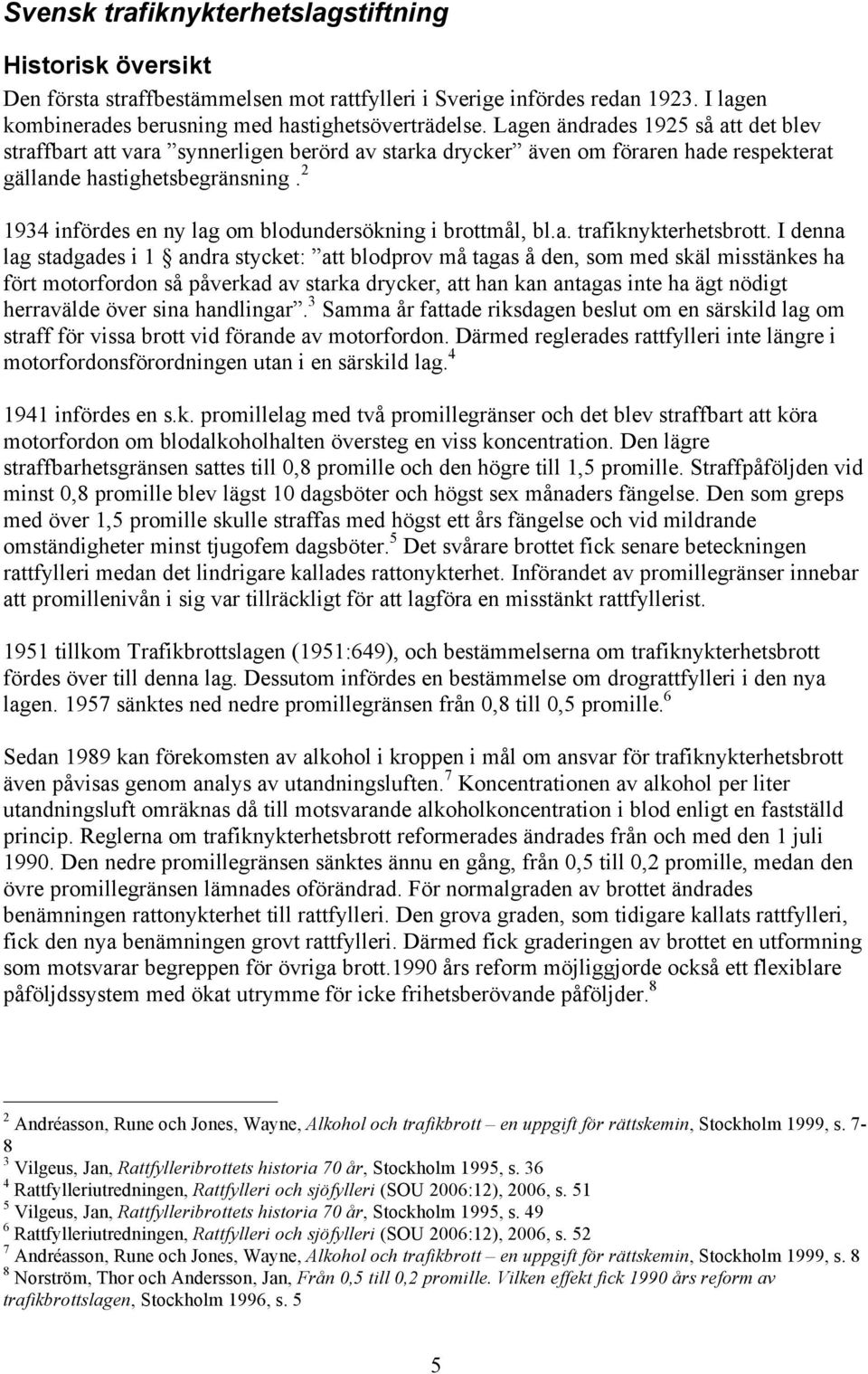 2 1934 infördes en ny lag om blodundersökning i brottmål, bl.a. trafiknykterhetsbrott.
