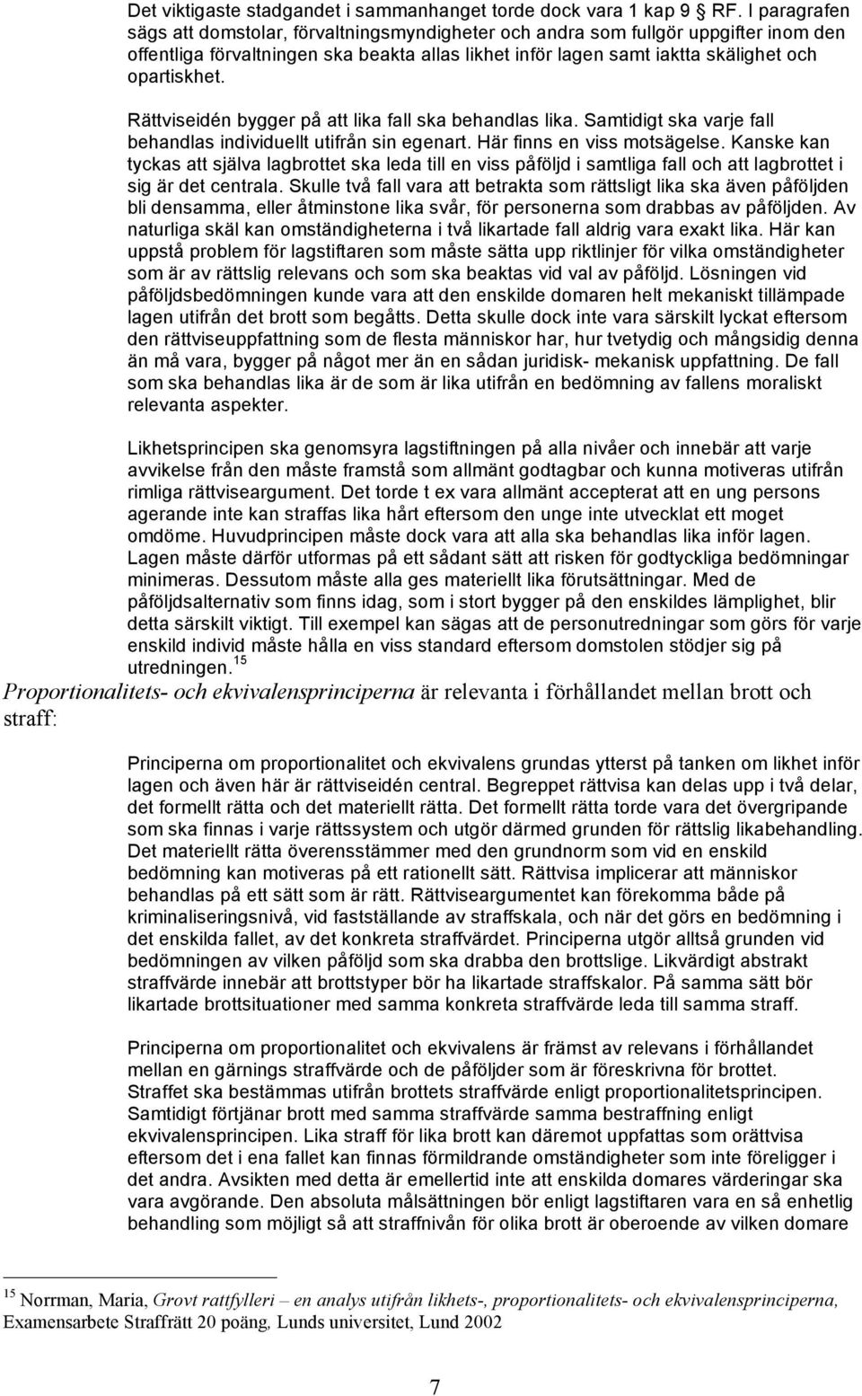 Rättviseidén bygger på att lika fall ska behandlas lika. Samtidigt ska varje fall behandlas individuellt utifrån sin egenart. Här finns en viss motsägelse.