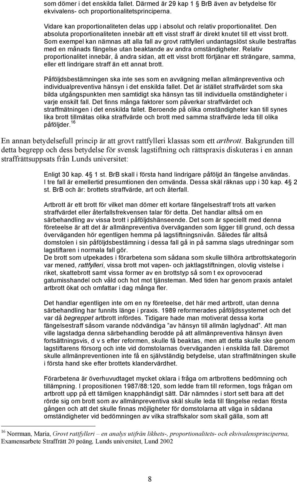 Som exempel kan nämnas att alla fall av grovt rattfylleri undantagslöst skulle bestraffas med en månads fängelse utan beaktande av andra omständigheter.