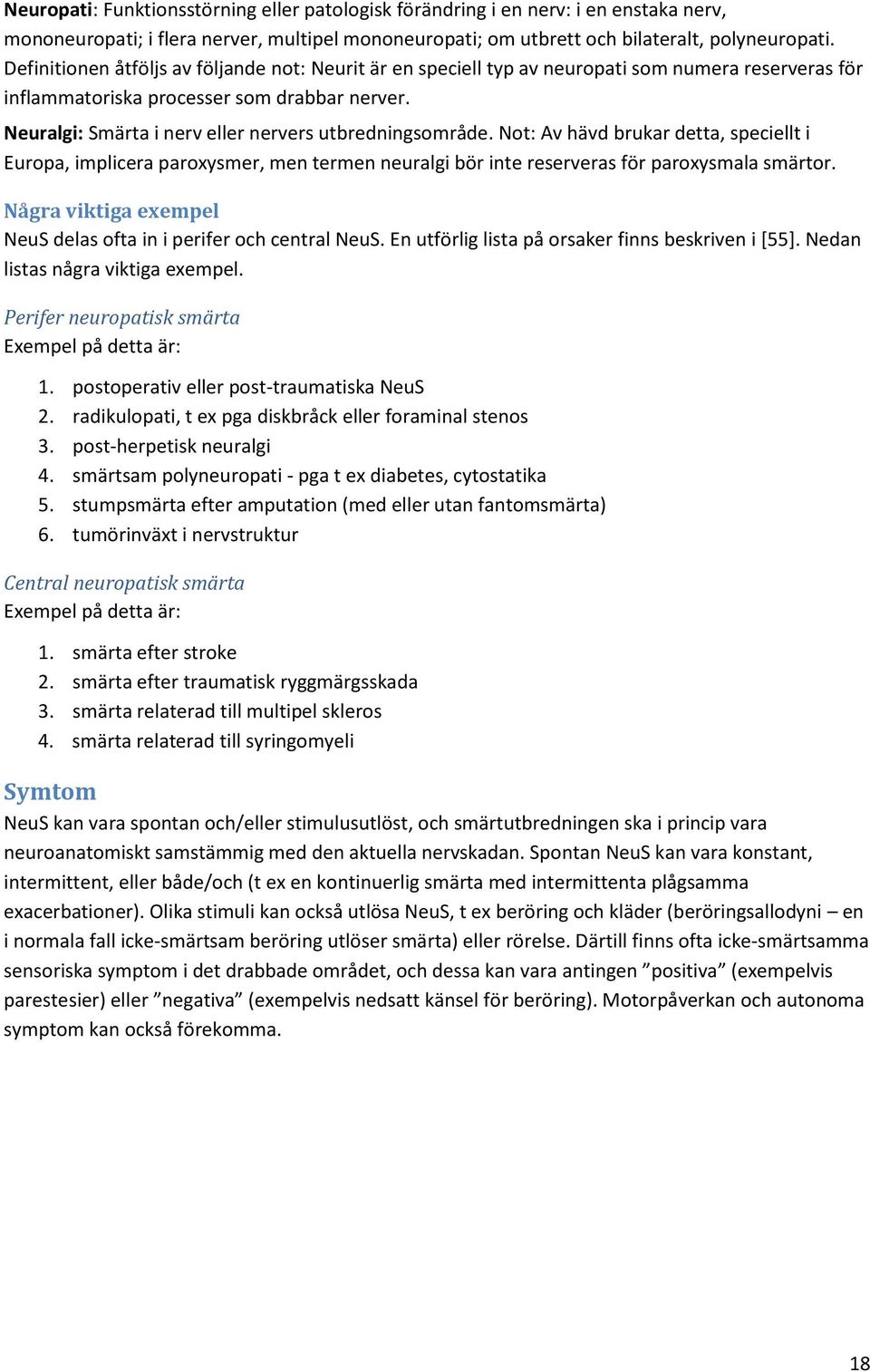 Neuralgi: Smärta i nerv eller nervers utbredningsområde. Not: Av hävd brukar detta, speciellt i Europa, implicera paroxysmer, men termen neuralgi bör inte reserveras för paroxysmala smärtor.