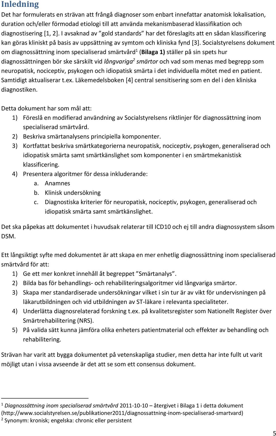 Socialstyrelsens dokument om diagnossättning inom specialiserad smärtvård 1 (Bilaga 1) ställer på sin spets hur diagnossättningen bör ske särskilt vid långvariga 2 smärtor och vad som menas med