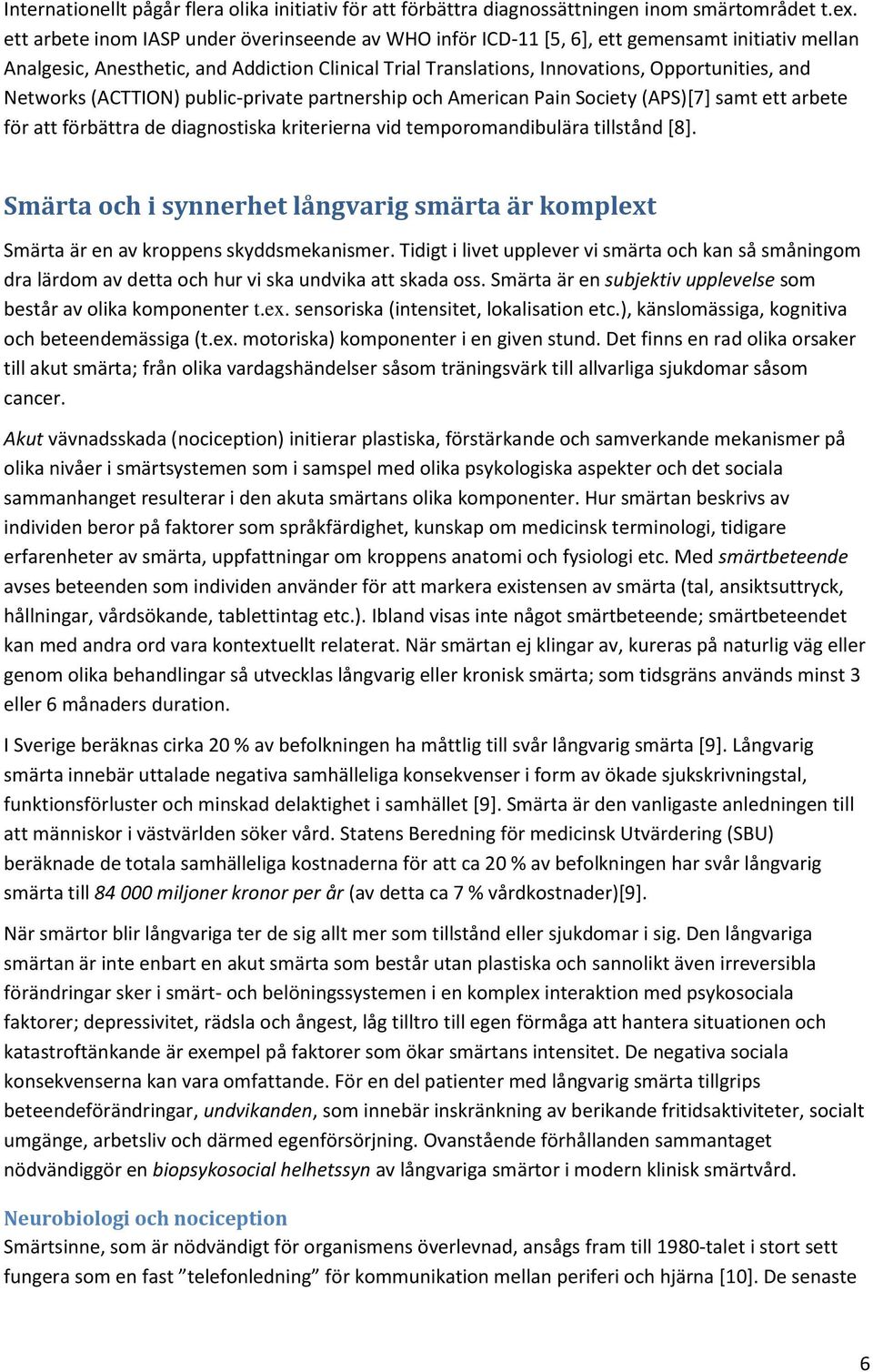 Networks (ACTTION) public-private partnership och American Pain Society (APS)[7] samt ett arbete för att förbättra de diagnostiska kriterierna vid temporomandibulära tillstånd [8].