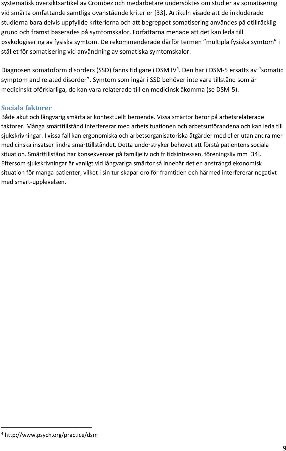 Författarna menade att det kan leda till psykologisering av fysiska symtom. De rekommenderade därför termen multipla fysiska symtom i stället för somatisering vid användning av somatiska symtomskalor.