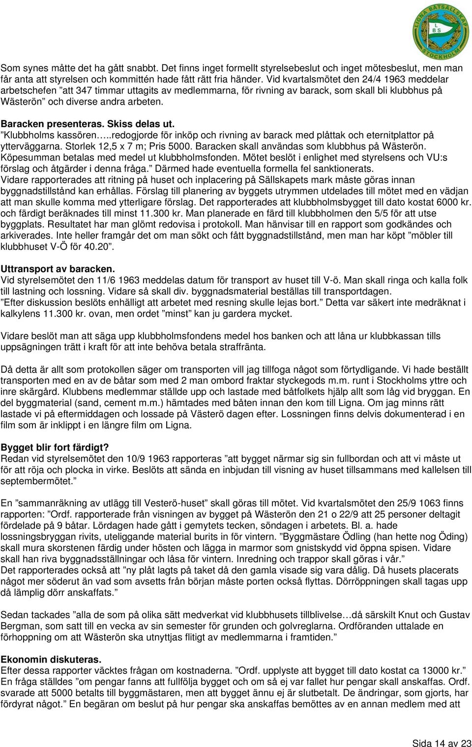 Skiss delas ut. Klubbholms kassören..redogjorde för inköp och rivning av barack med plåttak och eternitplattor på ytterväggarna. Storlek 12,5 x 7 m; Pris 5000.