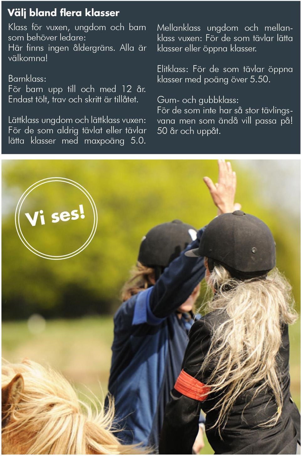 Lättklass ungdom och lättklass vuxen: För de som aldrig tävlat eller tävlar lätta klasser med maxpoäng 5.0.