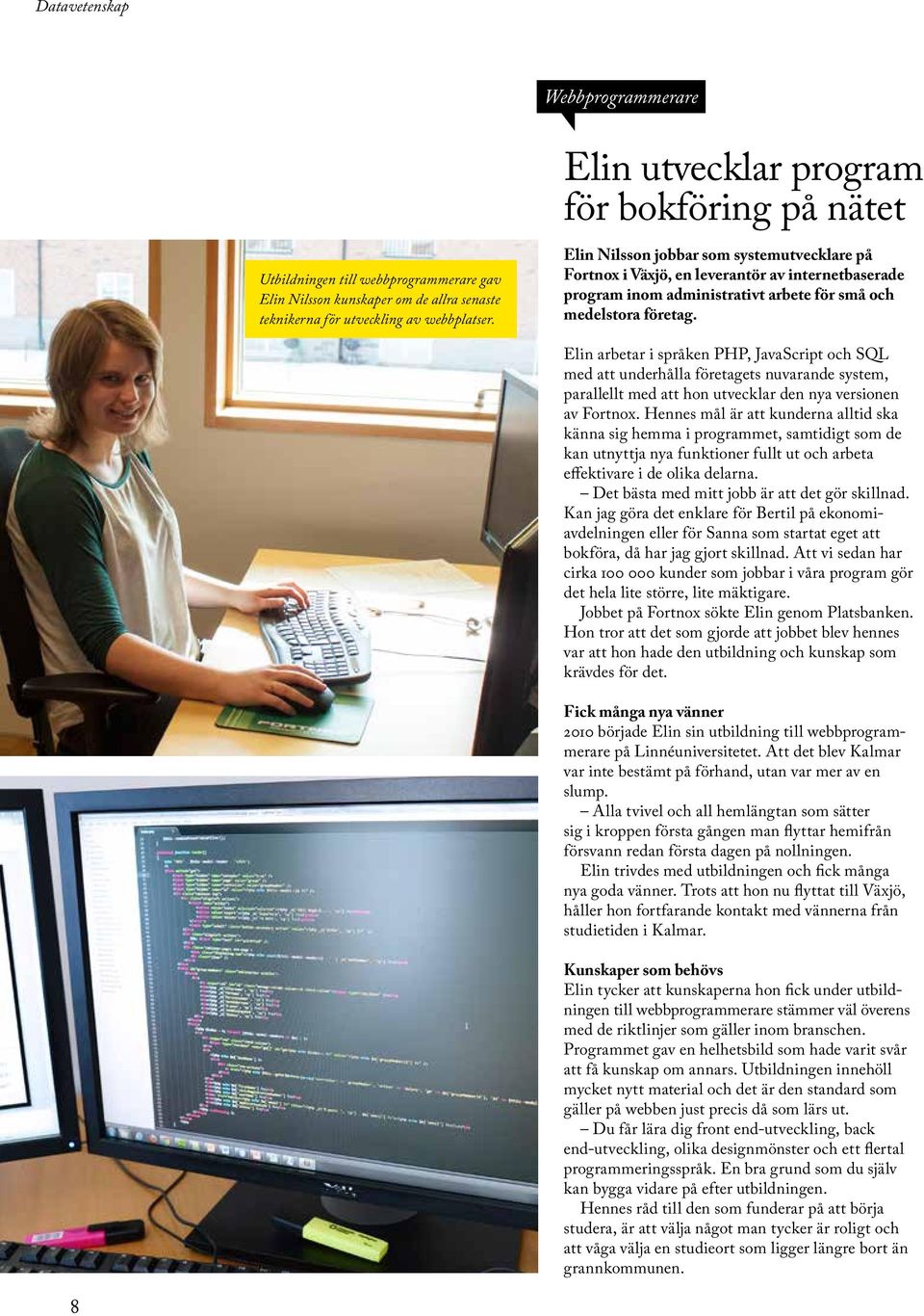 Elin arbetar i språken PHP, JavaScript och SQL med att underhålla företagets nuvarande system, parallellt med att hon utvecklar den nya versionen av Fortnox.