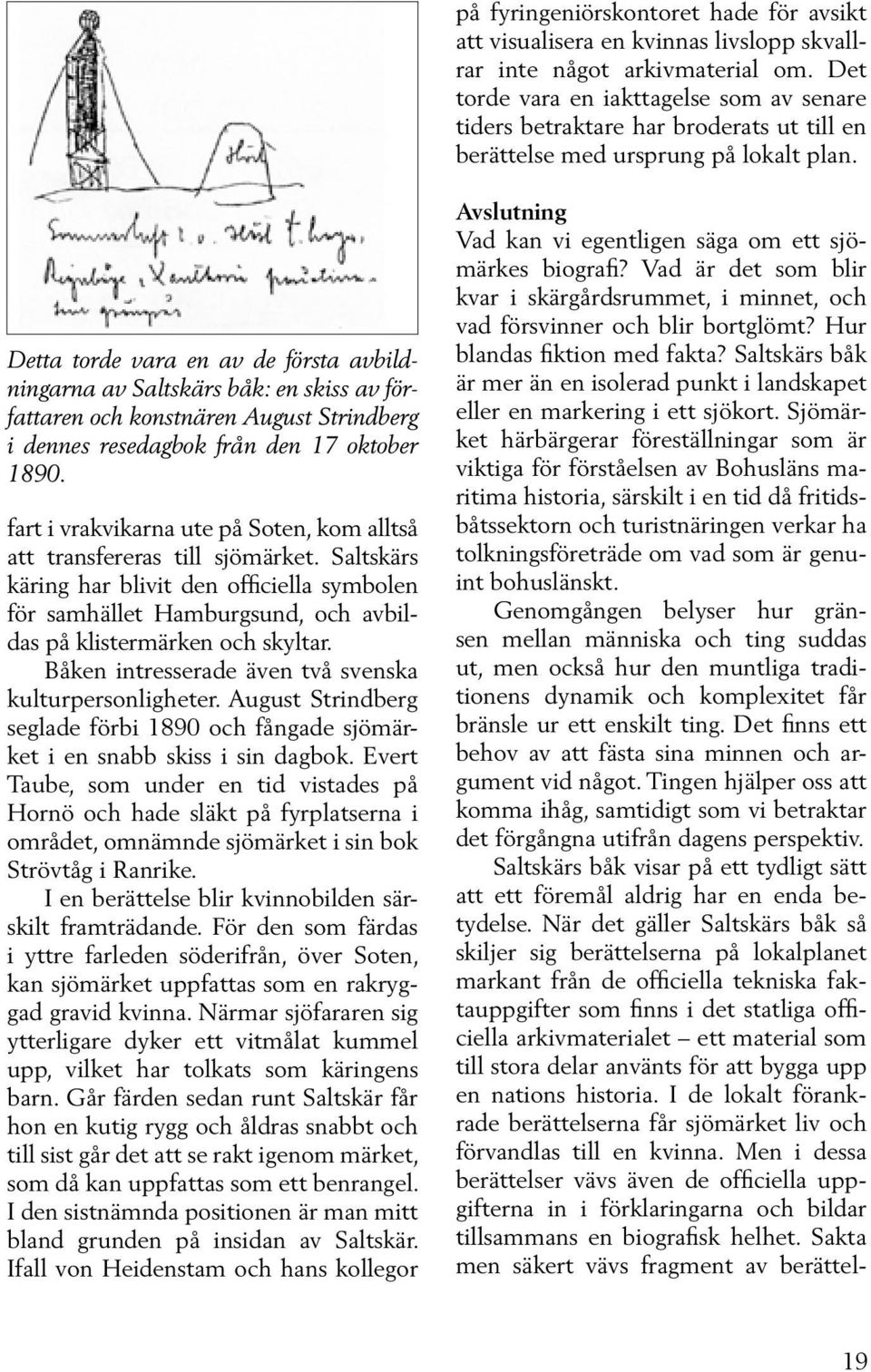 Detta torde vara en av de första avbildningarna av Saltskärs båk: en skiss av författaren och konstnären August Strindberg i dennes resedagbok från den 17 oktober 1890.