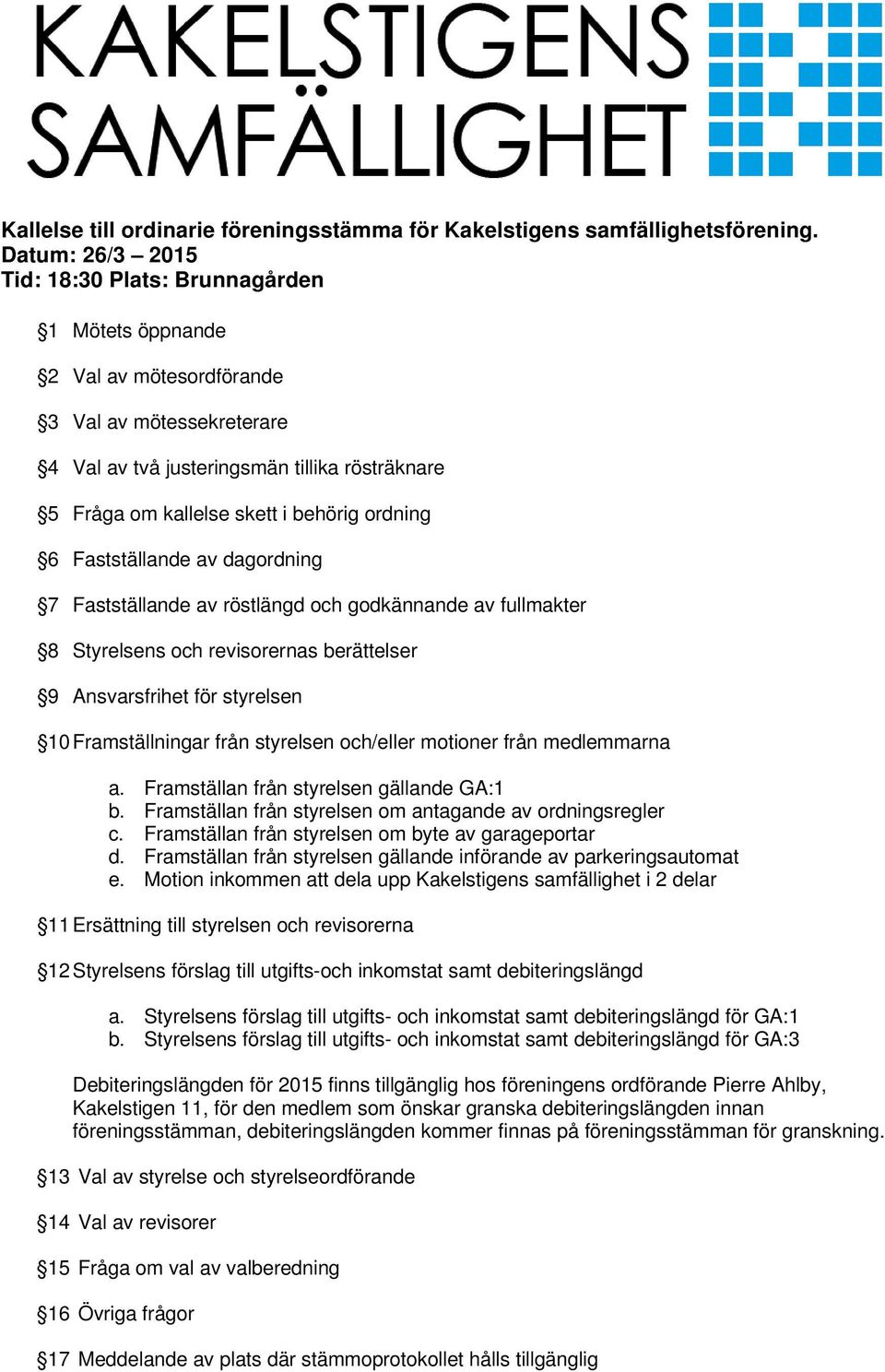 ordning 6 Fastställande av dagordning 7 Fastställande av röstlängd och godkännande av fullmakter 8 Styrelsens och revisorernas berättelser 9 Ansvarsfrihet för styrelsen 10 Framställningar från