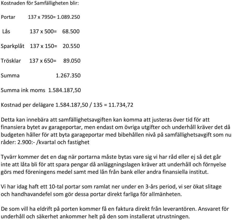 734,72 Detta kan innebära att samfällighetsavgiften kan komma att justeras över tid för att finansiera bytet av garageportar, men endast om övriga utgifter och underhåll kräver det då budgeten håller