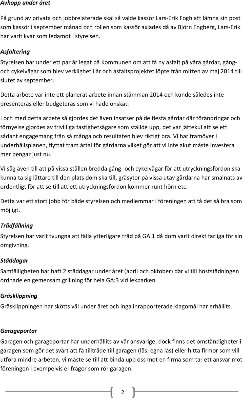 Asfaltering Styrelsen har under ett par år legat på Kommunen om att få ny asfalt på våra gårdar, gångoch cykelvägar som blev verklighet i år och asfaltsprojektet löpte från mitten av maj 2014 till