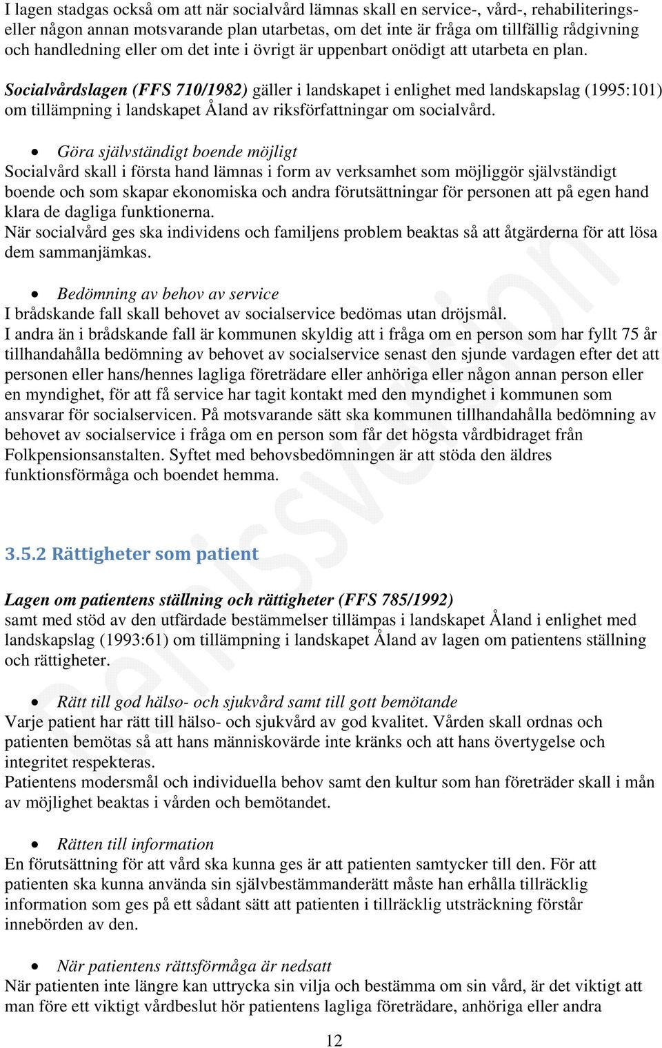 Socialvårdslagen (FFS 710/1982) gäller i landskapet i enlighet med landskapslag (1995:101) om tillämpning i landskapet Åland av riksförfattningar om socialvård.