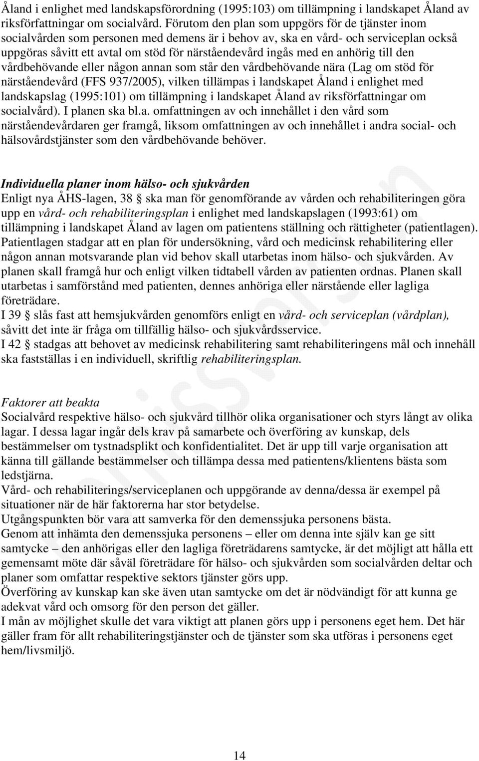 en anhörig till den vårdbehövande eller någon annan som står den vårdbehövande nära (Lag om stöd för närståendevård (FFS 937/2005), vilken tillämpas i landskapet Åland i enlighet med landskapslag