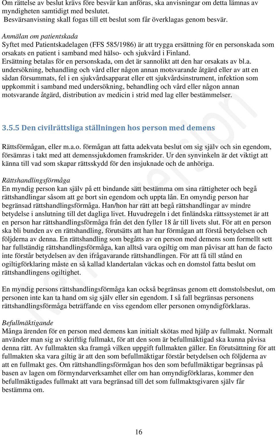 Anmälan om patientskada Syftet med Patientskadelagen (FFS 585/1986) är att trygga ersättning för en personskada som orsakats en patient i samband med hälso- och sjukvård i Finland.