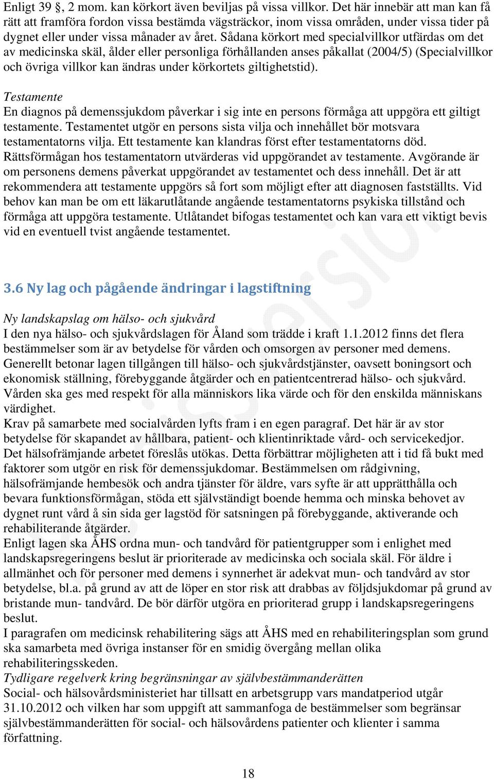 Sådana körkort med specialvillkor utfärdas om det av medicinska skäl, ålder eller personliga förhållanden anses påkallat (2004/5) (Specialvillkor och övriga villkor kan ändras under körkortets