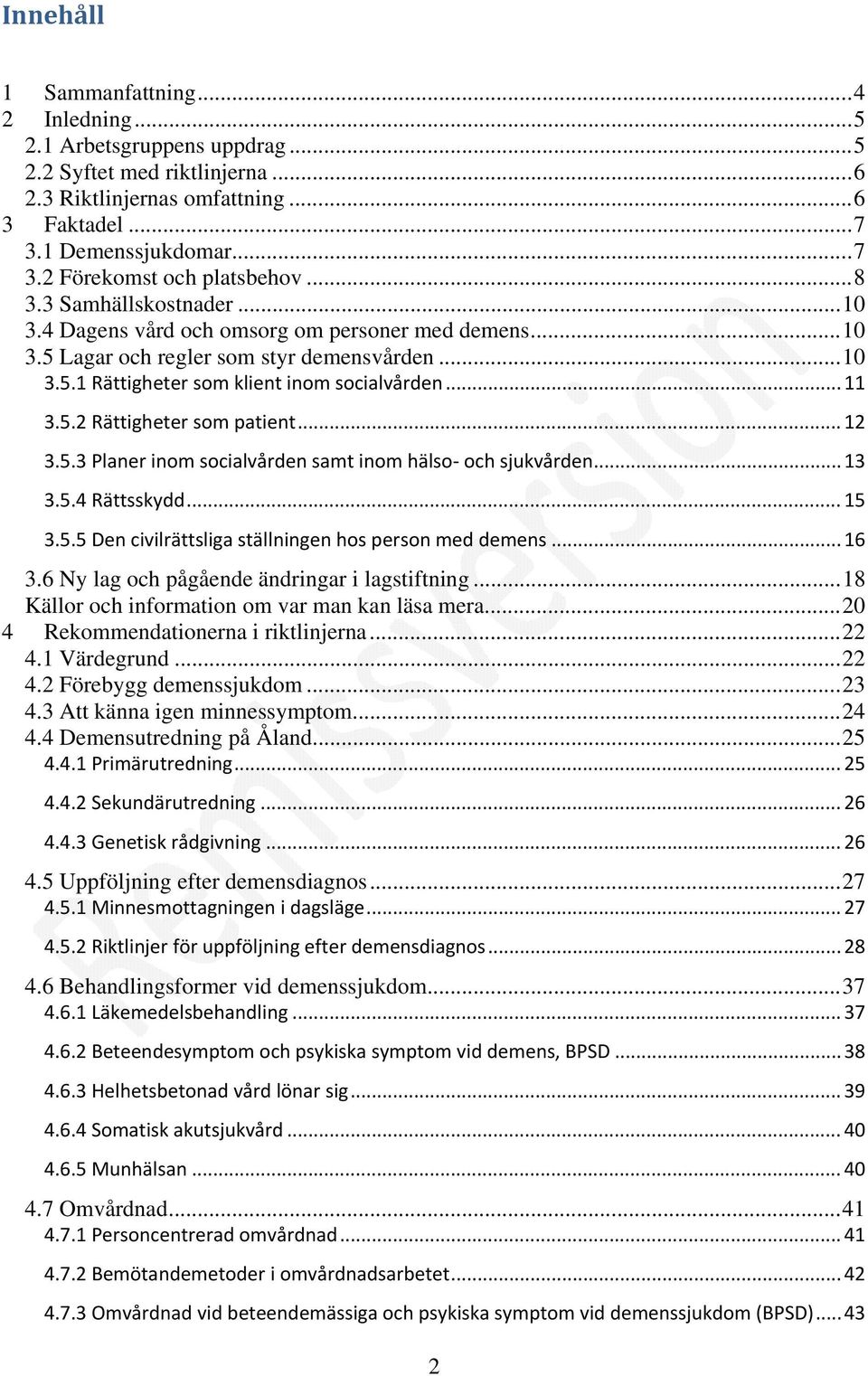 .. 12 3.5.3 Planer inom socialvården samt inom hälso och sjukvården... 13 3.5.4 Rättsskydd... 15 3.5.5 Den civilrättsliga ställningen hos person med demens... 16 3.