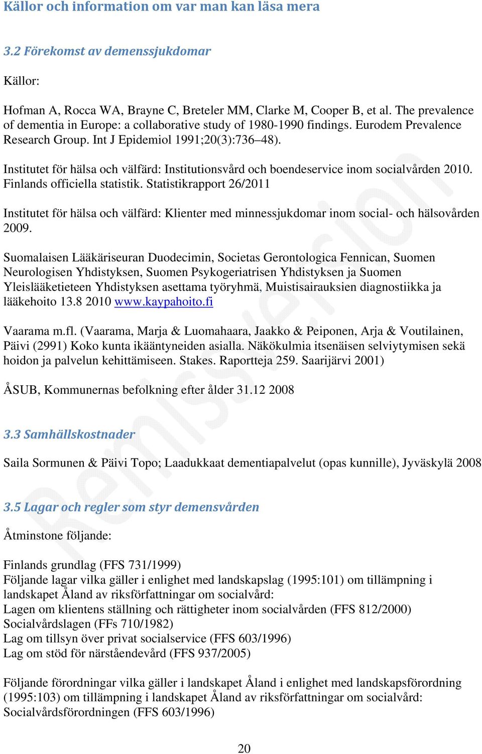 Institutet för hälsa och välfärd: Institutionsvård och boendeservice inom socialvården 2010. Finlands officiella statistik.