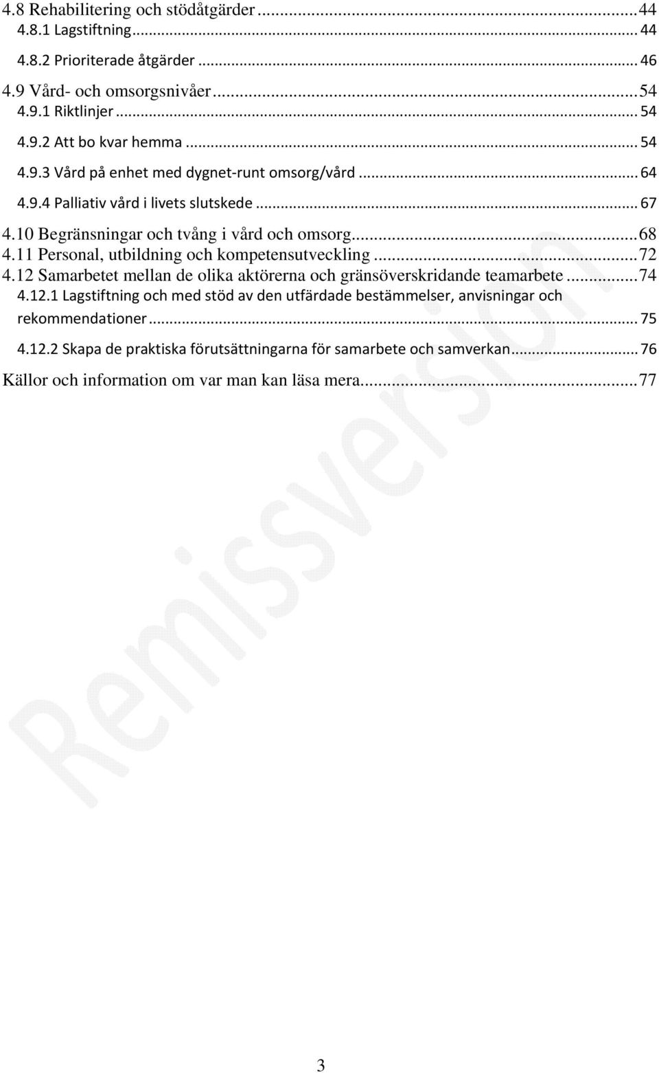 11 Personal, utbildning och kompetensutveckling... 72 4.12 Samarbetet mellan de olika aktörerna och gränsöverskridande teamarbete... 74 4.12.1 Lagstiftning och med stöd av den utfärdade bestämmelser, anvisningar och rekommendationer.