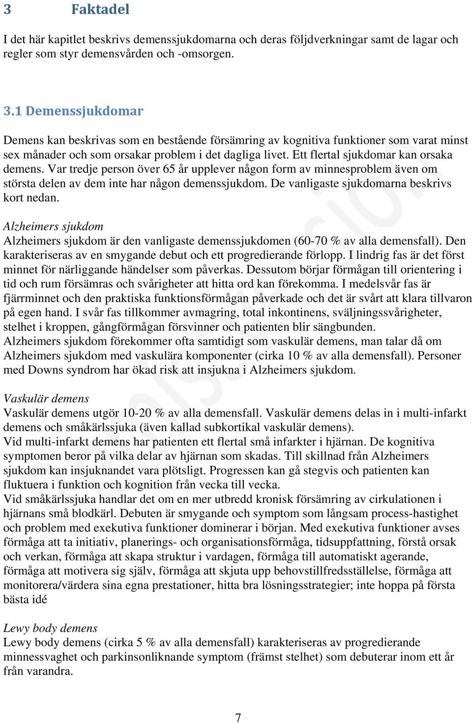 Ett flertal sjukdomar kan orsaka demens. Var tredje person över 65 år upplever någon form av minnesproblem även om största delen av dem inte har någon demenssjukdom.