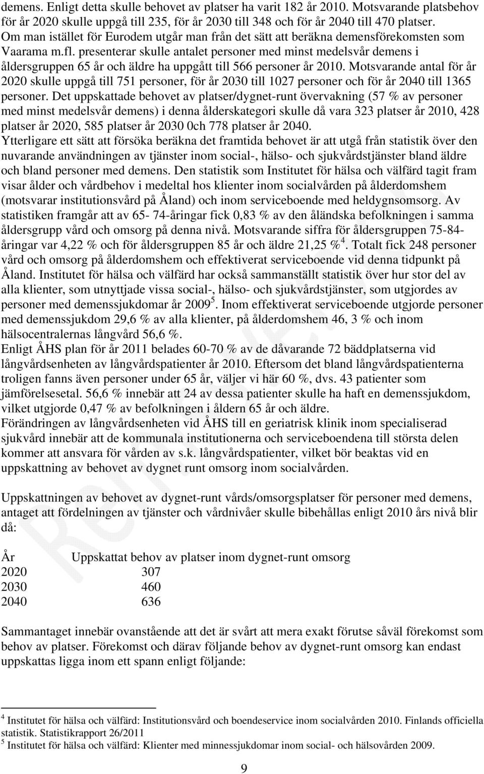 presenterar skulle antalet personer med minst medelsvår demens i åldersgruppen 65 år och äldre ha uppgått till 566 personer år 2010.