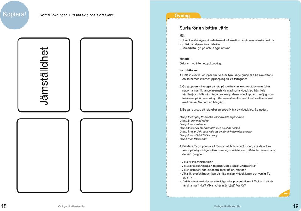 internetkällor Samarbeta i grupp och ta eget ansvar Material: Datorer med internetuppkoppling. Instruktioner: 1. Dela in elever i grupper om tre eller fyra.