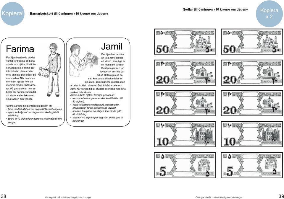 familjen. Farima går inte i skolan utan arbetar med att sälja plastpåsar på marknaden. När hon kommer hem hjälper hon sin mamma med hushållsarbetet.