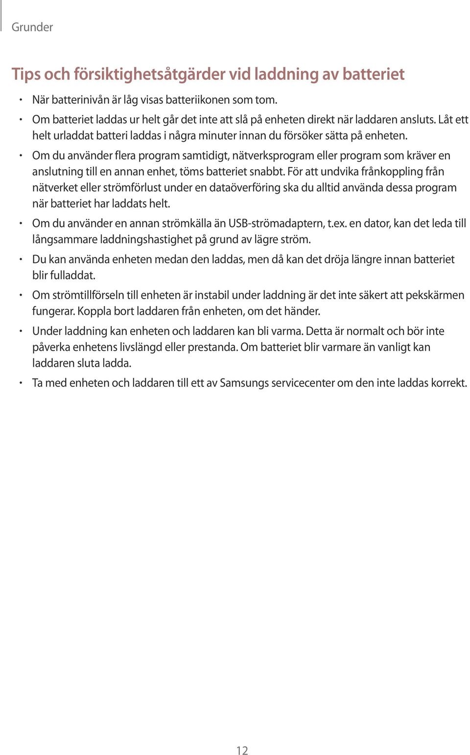 Om du använder flera program samtidigt, nätverksprogram eller program som kräver en anslutning till en annan enhet, töms batteriet snabbt.