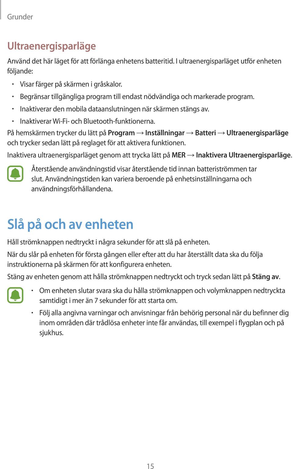 På hemskärmen trycker du lätt på Program Inställningar Batteri Ultraenergisparläge och trycker sedan lätt på reglaget för att aktivera funktionen.