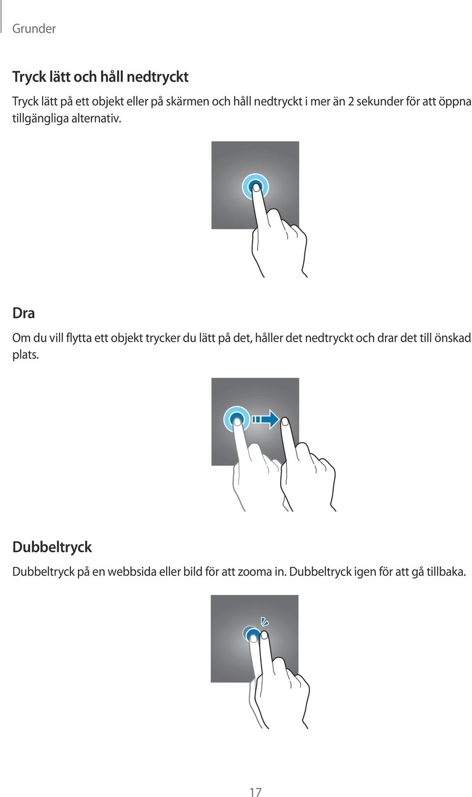 Dra Om du vill flytta ett objekt trycker du lätt på det, håller det nedtryckt och drar det