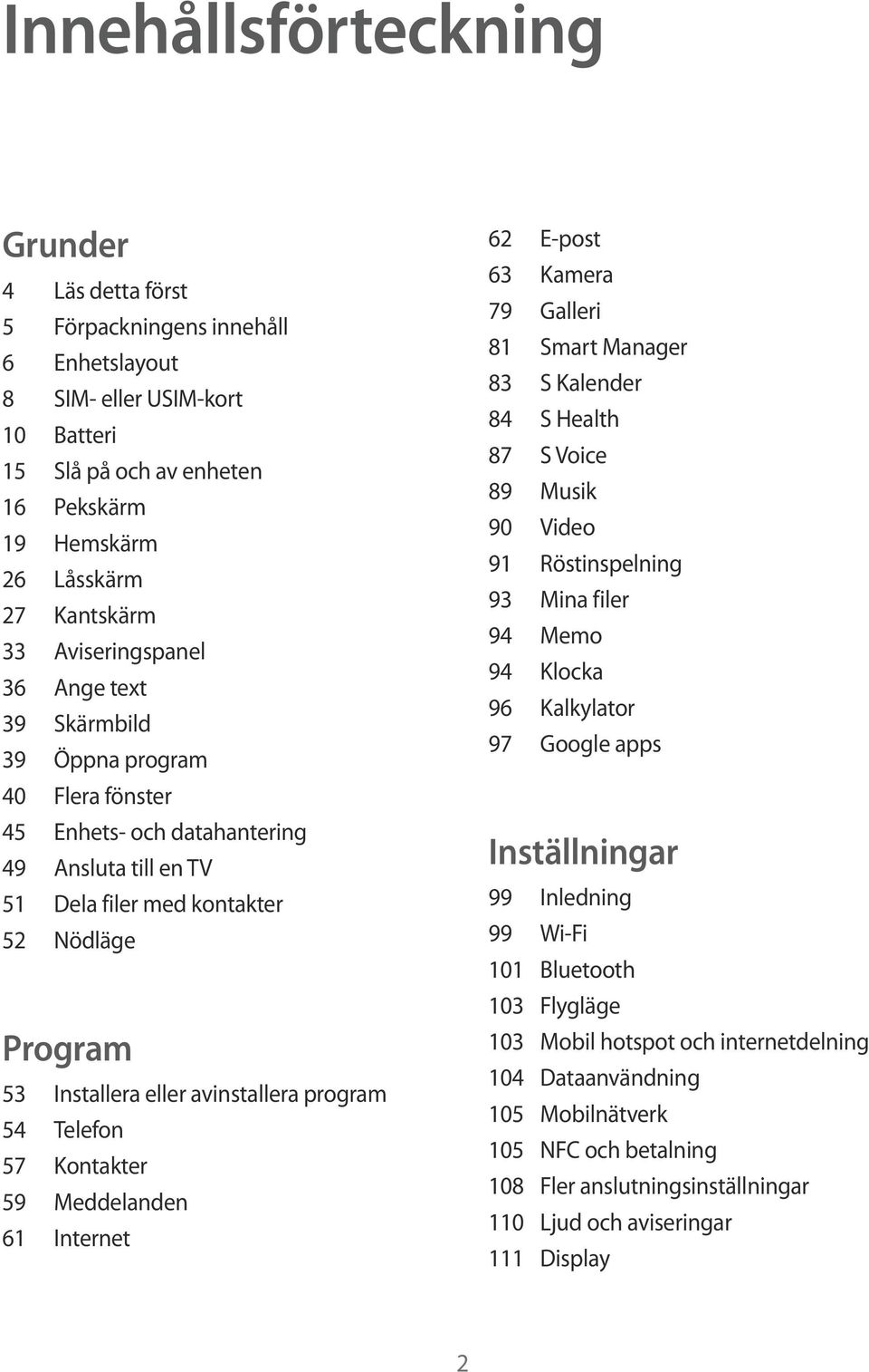 avinstallera program 54 Telefon 57 Kontakter 59 Meddelanden 61 Internet 62 E-post 63 Kamera 79 Galleri 81 Smart Manager 83 S Kalender 84 S Health 87 S Voice 89 Musik 90 Video 91 Röstinspelning 93