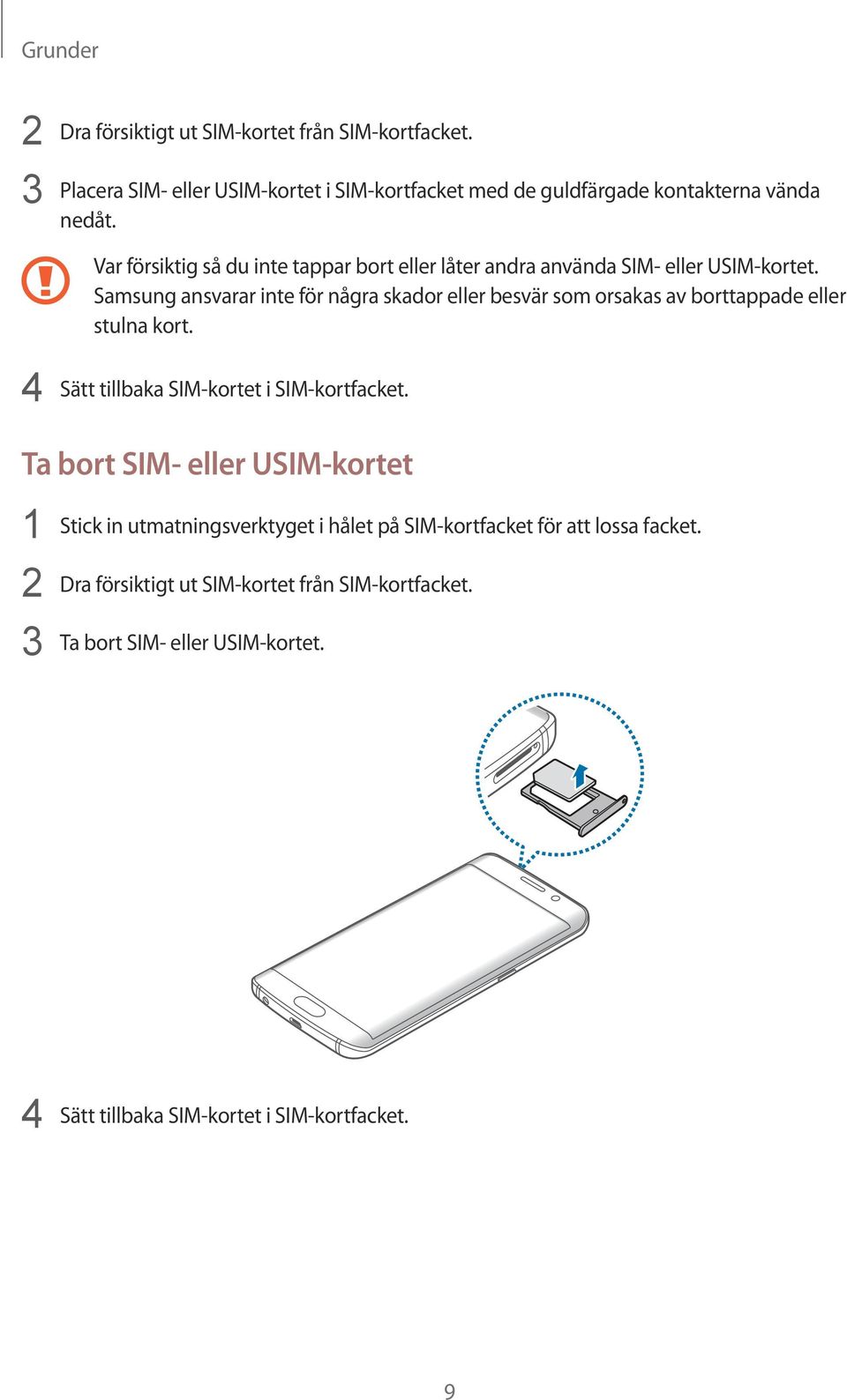 Samsung ansvarar inte för några skador eller besvär som orsakas av borttappade eller stulna kort. 4 Sätt tillbaka SIM-kortet i SIM-kortfacket.