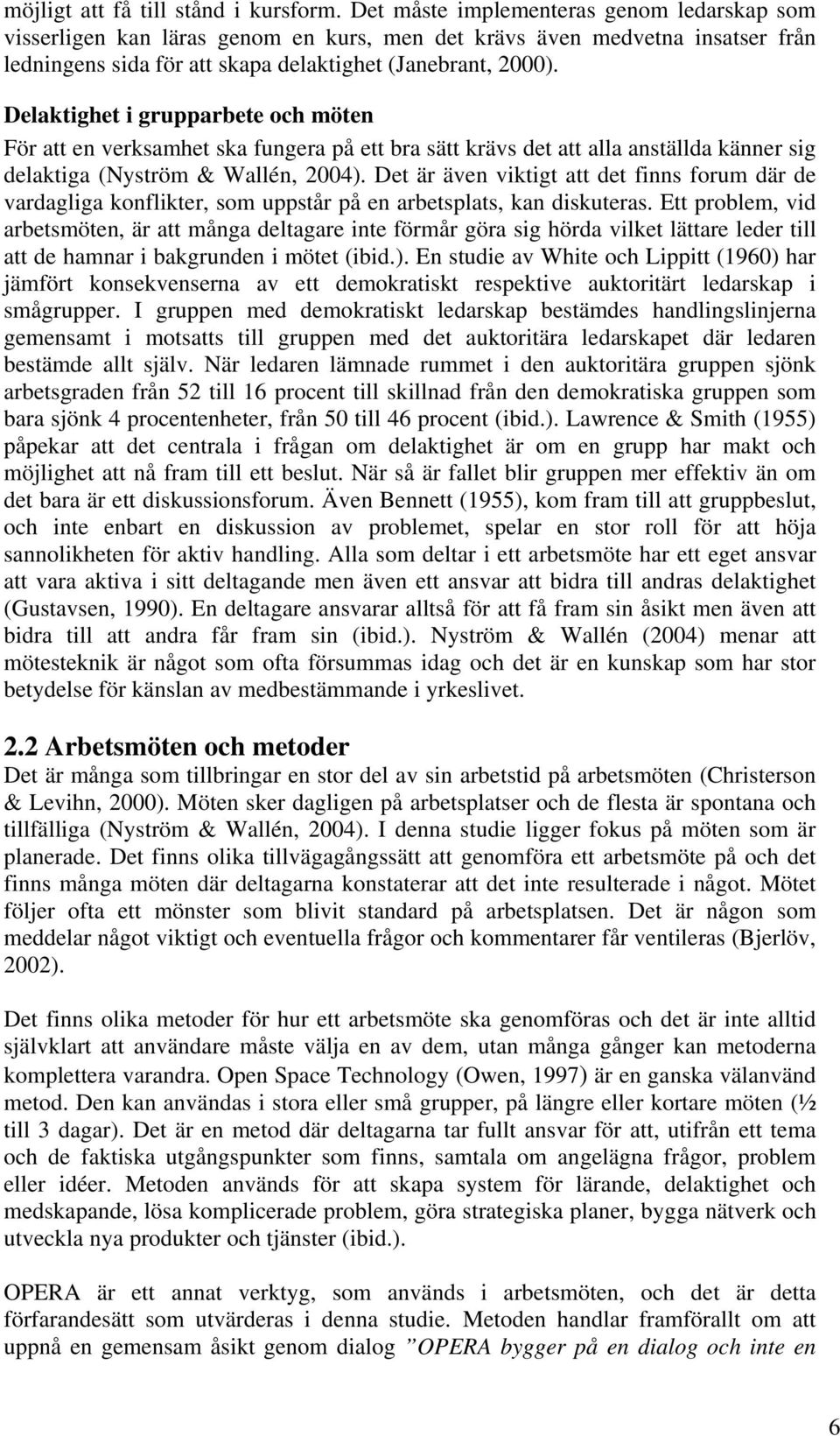 Delaktighet i grupparbete och möten För att en verksamhet ska fungera på ett bra sätt krävs det att alla anställda känner sig delaktiga (Nyström & Wallén, 2004).