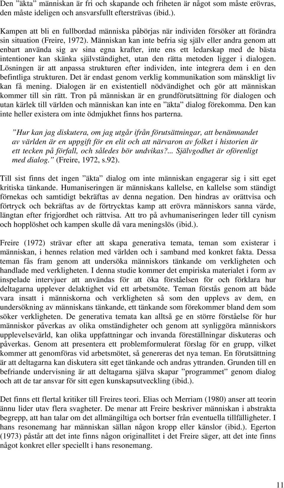 Människan kan inte befria sig själv eller andra genom att enbart använda sig av sina egna krafter, inte ens ett ledarskap med de bästa intentioner kan skänka självständighet, utan den rätta metoden