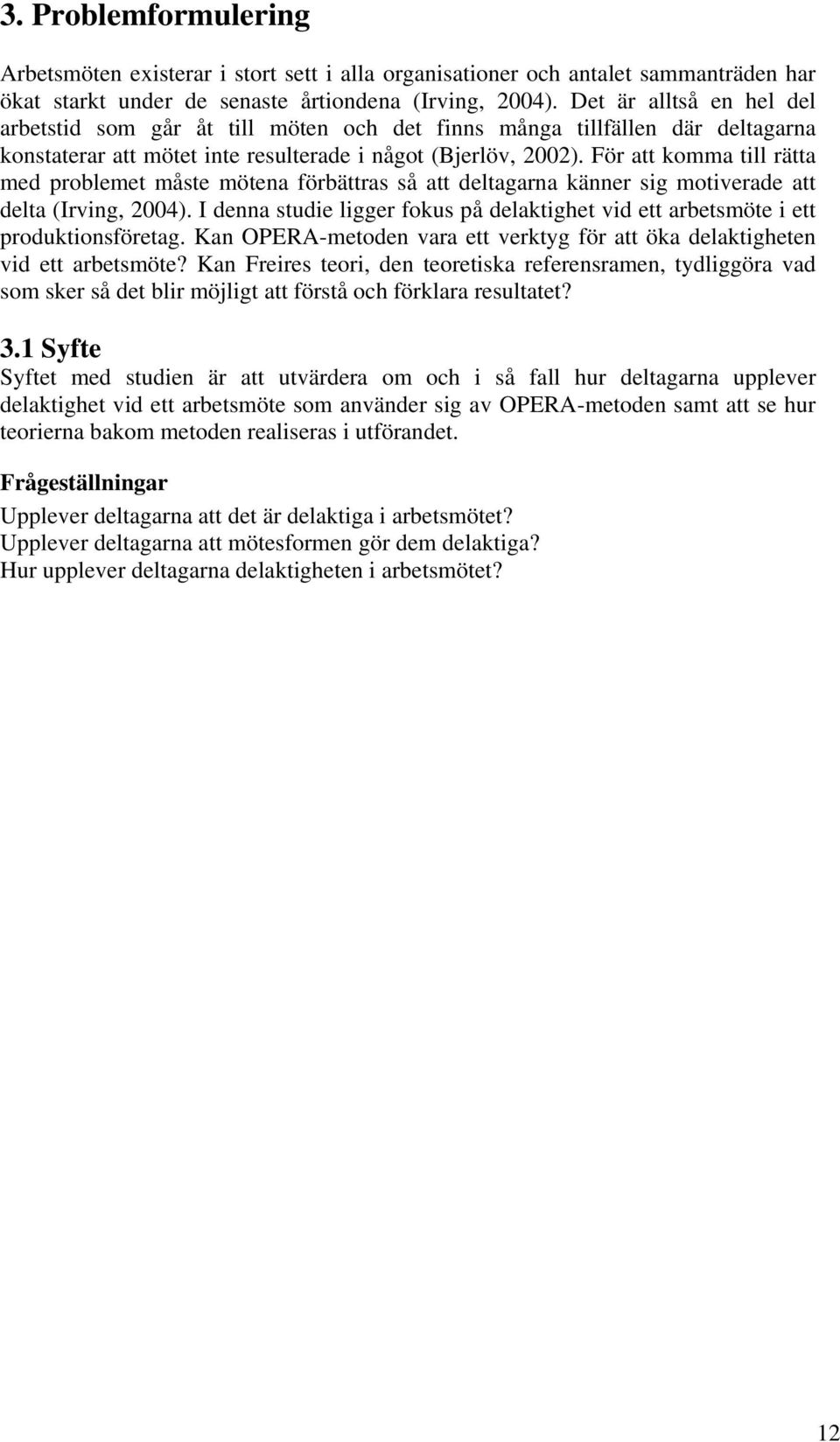 För att komma till rätta med problemet måste mötena förbättras så att deltagarna känner sig motiverade att delta (Irving, 2004).