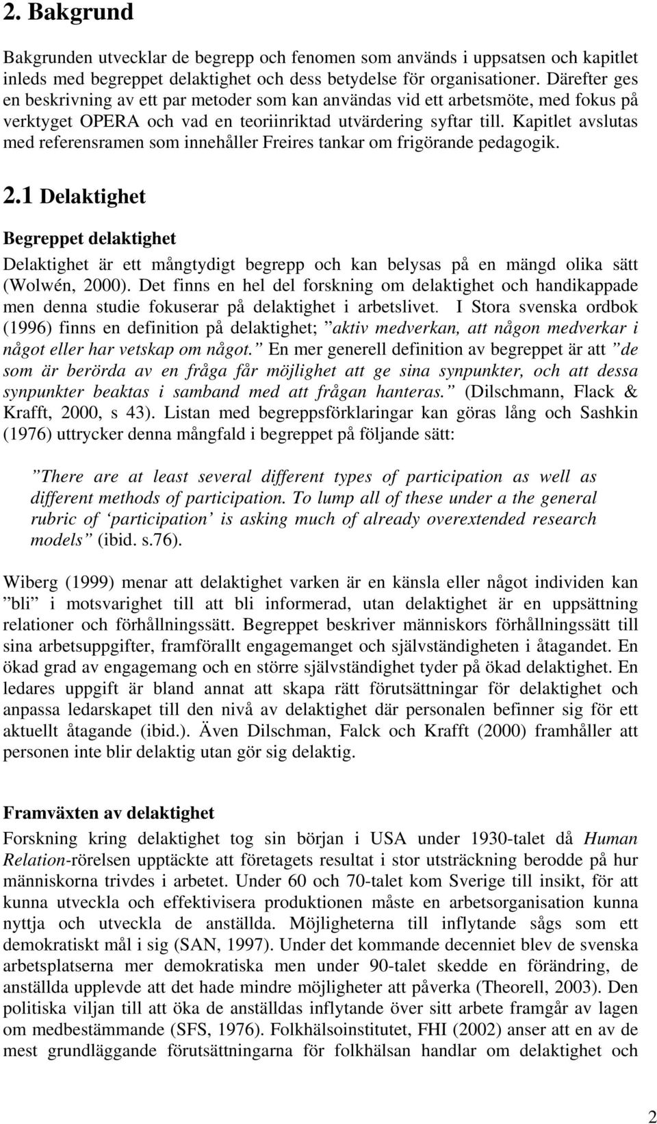 Kapitlet avslutas med referensramen som innehåller Freires tankar om frigörande pedagogik. 2.