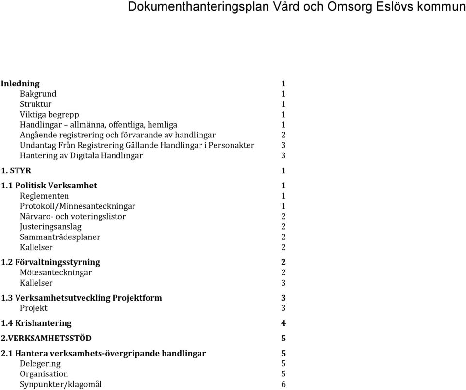 1 Politisk Verksamhet 1 Reglementen 1 Protokoll/Minnesanteckningar 1 Närvaro- och voteringslistor 2 Justeringsanslag 2 Sammanträdesplaner 2 Kallelser 2 1.