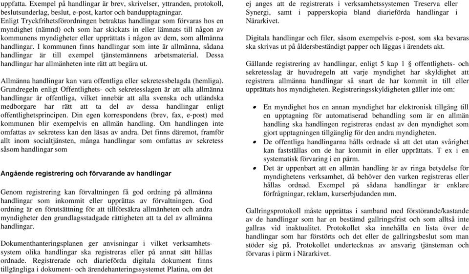 I kommunen finns som inte är allmänna, sådana är till exempel tjänstemännens arbetsmaterial. Dessa har allmänheten inte rätt att begära ut.