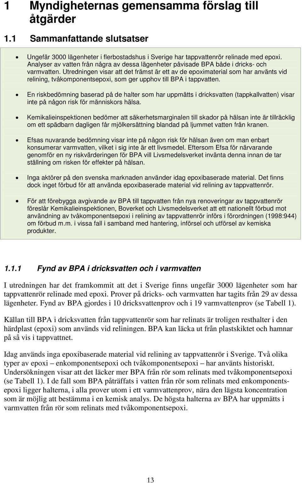 Utredningen visar att det främst är ett av de epoximaterial som har använts vid relining, tvåkomponentsepoxi, som ger upphov till BPA i tappvatten.