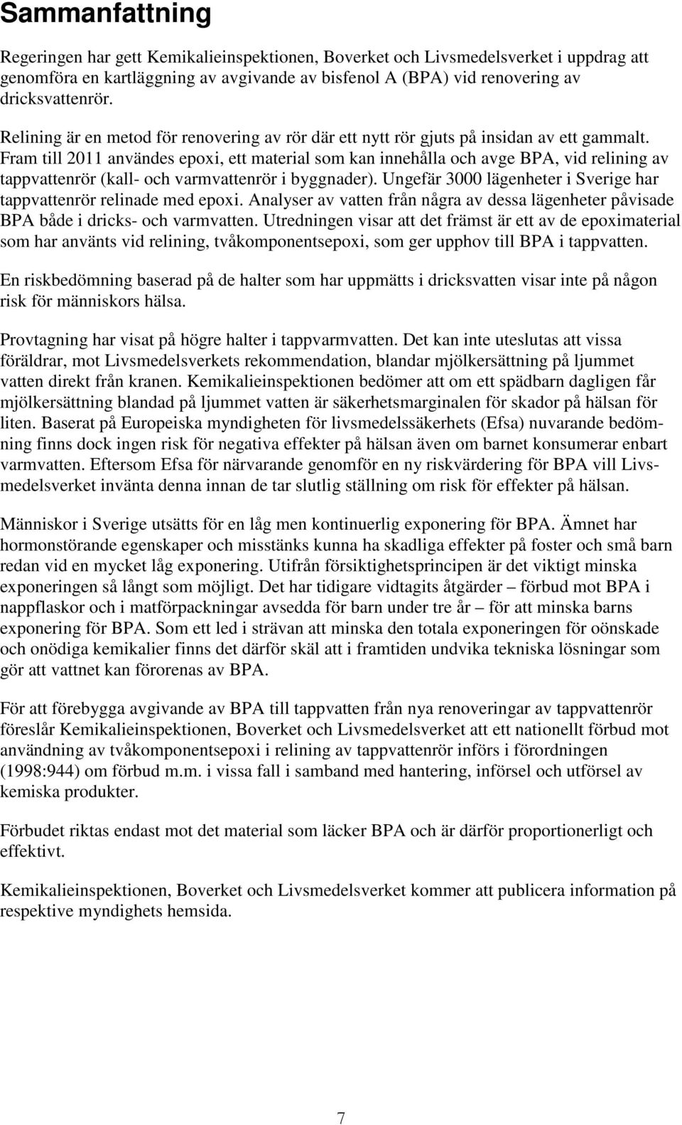 Fram till 2011 användes epoxi, ett material som kan innehålla och avge BPA, vid relining av tappvattenrör (kall- och varmvattenrör i byggnader).