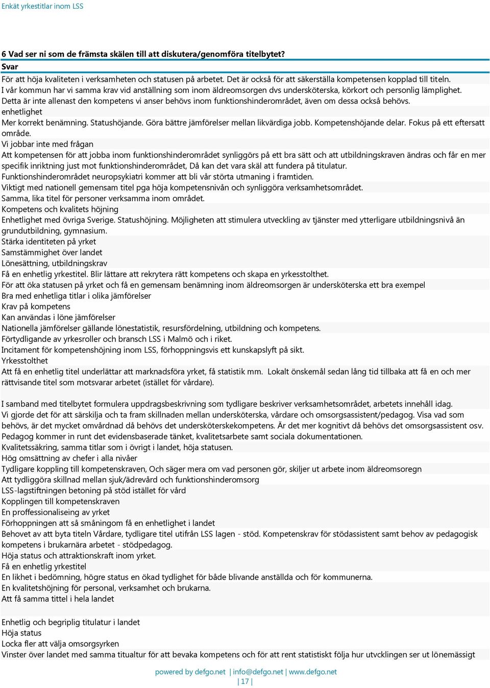 Detta är inte allenast den kompetens vi anser behövs inom funktionshinderområdet, även om dessa också behövs. enhetlighet Mer korrekt benämning. Statushöjande.