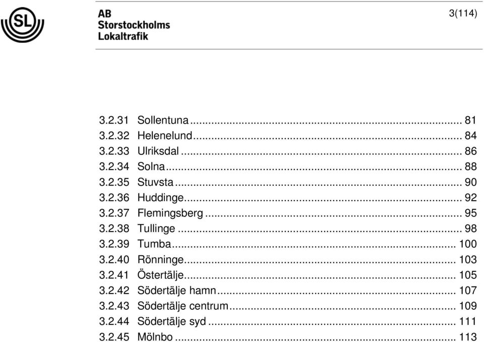 .. 98 3.2.39 Tumba... 100 3.2.40 Rönninge... 103 3.2.41 Östertälje... 105 3.2.42 Södertälje hamn.