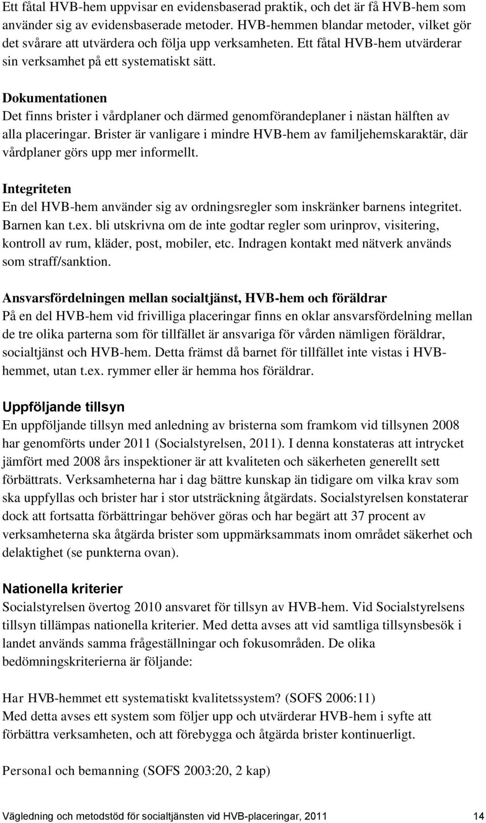 Dokumentationen Det finns brister i vårdplaner och därmed genomförandeplaner i nästan hälften av alla placeringar.