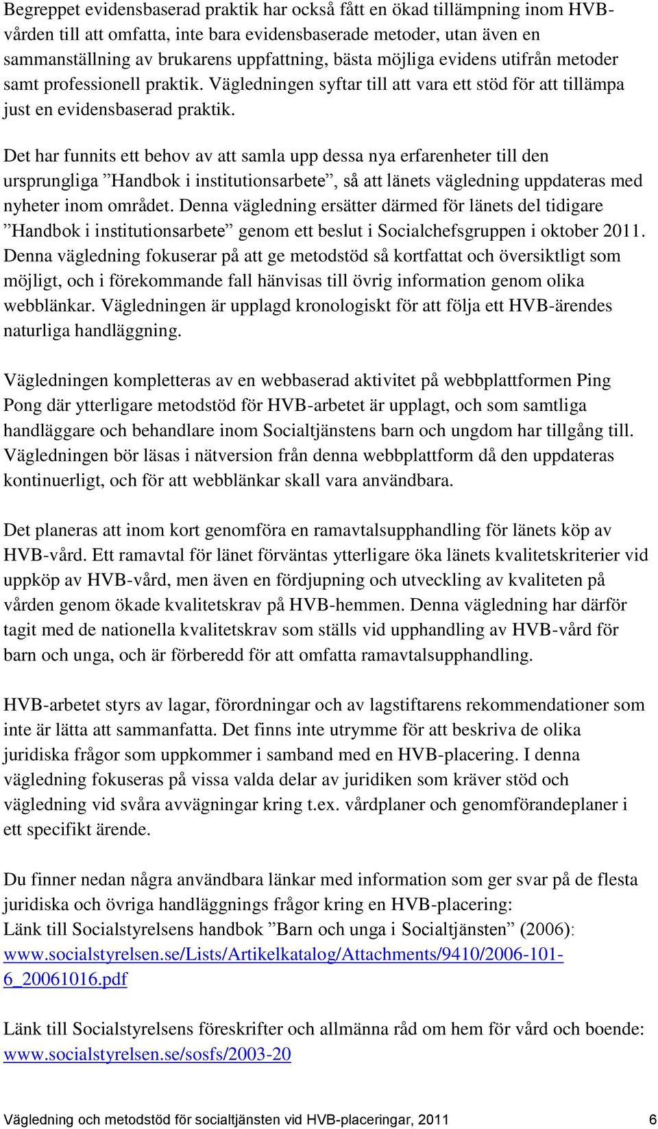 Det har funnits ett behov av att samla upp dessa nya erfarenheter till den ursprungliga Handbok i institutionsarbete, så att länets vägledning uppdateras med nyheter inom området.