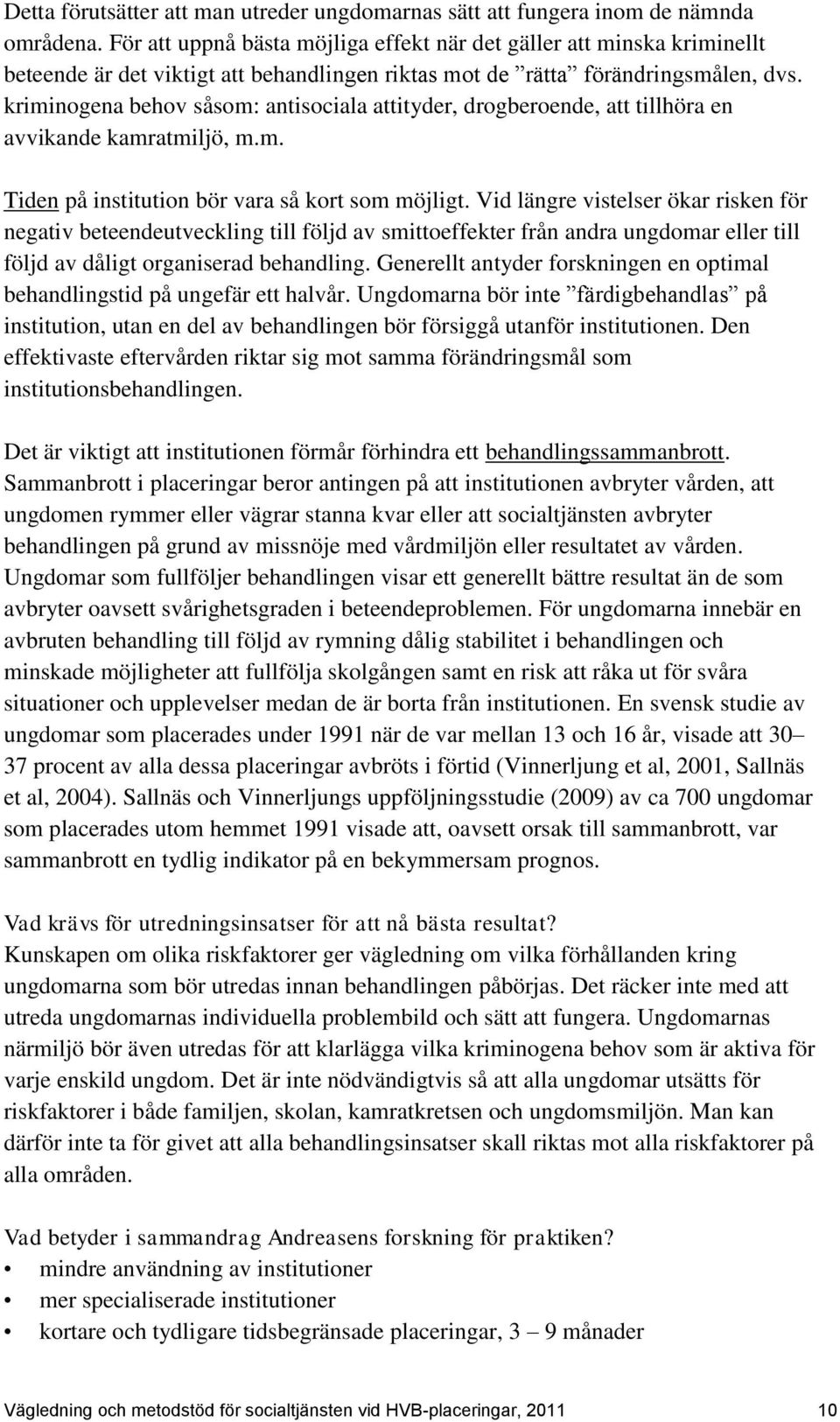 kriminogena behov såsom: antisociala attityder, drogberoende, att tillhöra en avvikande kamratmiljö, m.m. Tiden på institution bör vara så kort som möjligt.