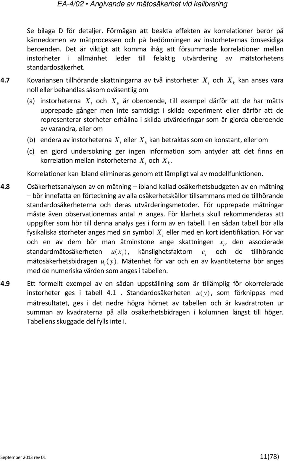 7 Kovariansen tillhörande skattningarna av två instorheter i och k kan anses vara noll eller behandlas såsom oväsentlig om (a) instorheterna i och k är oberoende, till exempel därför att de har mätts