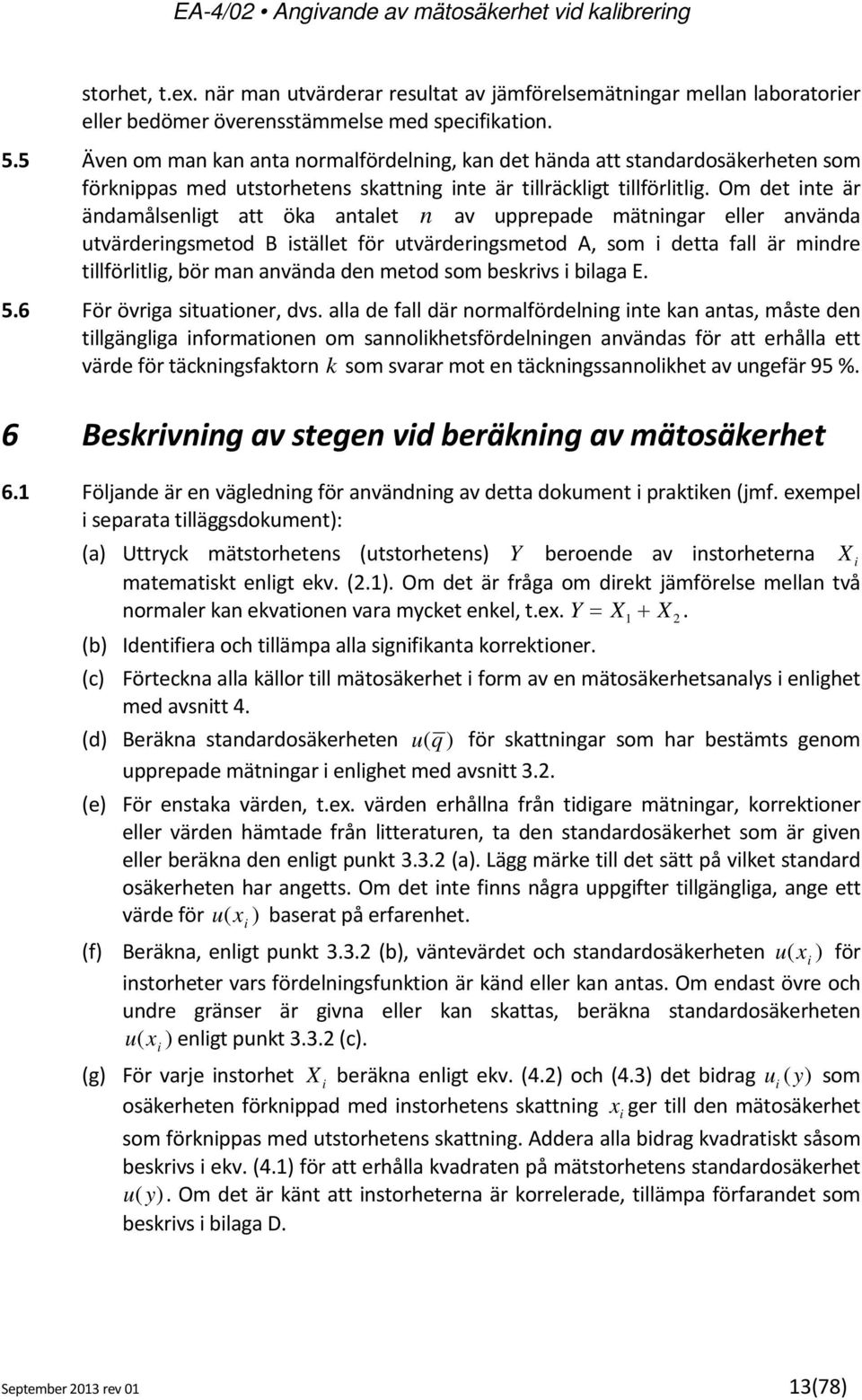 Om det inte är ändamålsenligt att öka antalet n av upprepade mätningar eller använda utvärderingsmetod B istället för utvärderingsmetod A, som i detta fall är mindre tillförlitlig, bör man använda