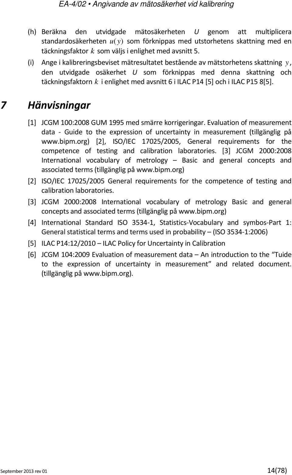 ILAC P14 [5] och i ILAC P15 8[5]. 7 Hänvisningar [1] JCGM 100:008 GUM 1995 med smärre korrigeringar.