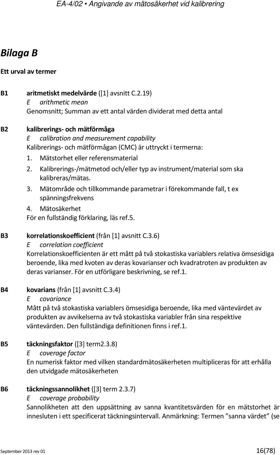 uttryckt i termerna: 1. Mätstorhet eller referensmaterial. Kalibrerings-/mätmetod och/eller typ av instrument/material som ska kalibreras/mätas. 3.