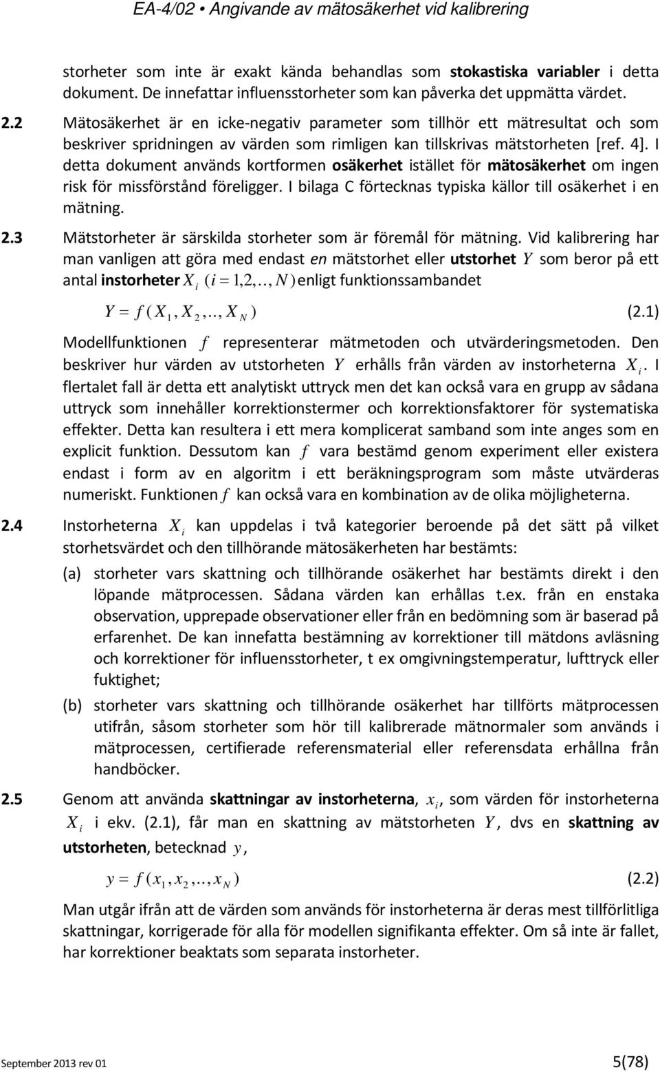 I detta dokument används kortformen osäkerhet istället för mätosäkerhet om ingen risk för missförstånd föreligger. I bilaga C förtecknas typiska källor till osäkerhet i en mätning.